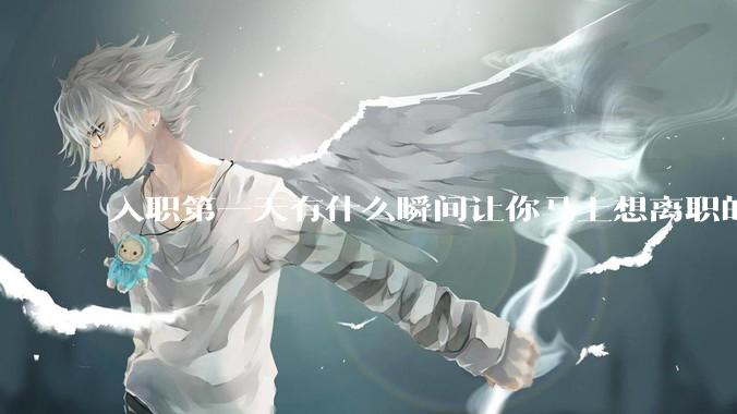 入职第一天有什么瞬间让你马上想离职的？