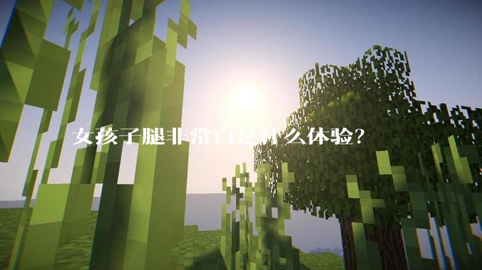 女孩子腿非常白是什么体验？
