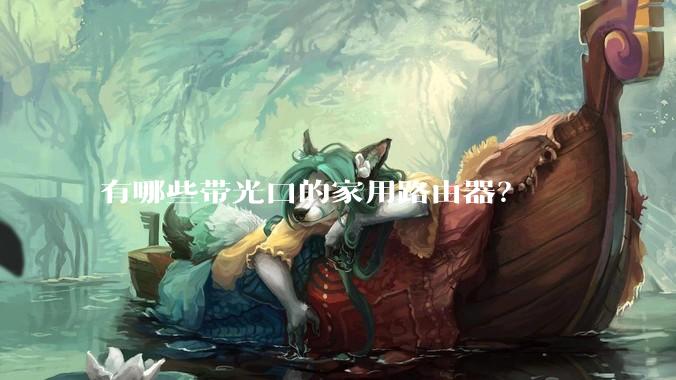 有哪些带光口的家用路由器？